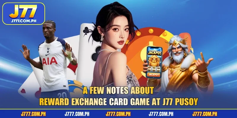 a-few-notes-about-reward-exchange-card-game-at-j77-pusoy
