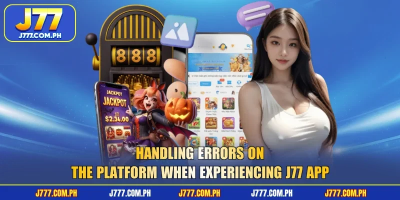 handling-errors-on-the-platform-when-experiencing-j77-app