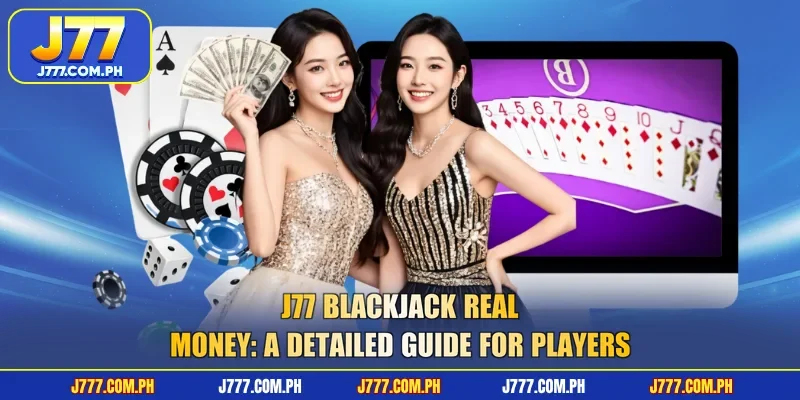 j77-blackjack-real-money-a-detailed-guide-for-players