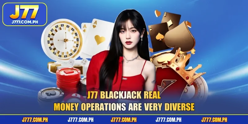 j77-blackjack-real-money-operations-are-very-diverse