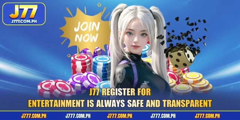 j77-register-for-entertainment-is-always-safe-and-transparent