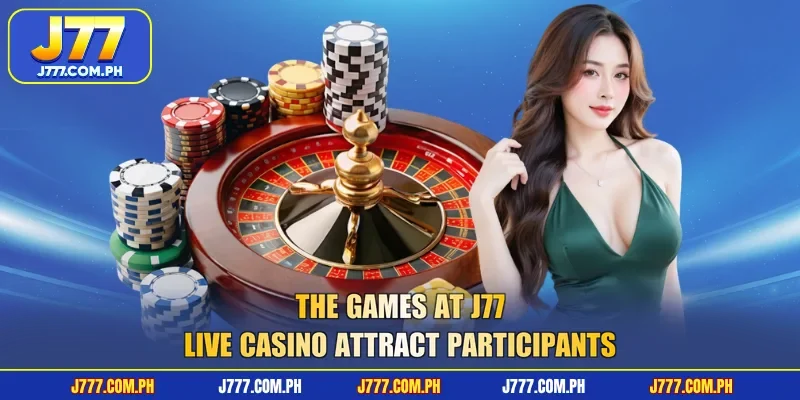 the-games-at-j77-live-casino-attract-participants